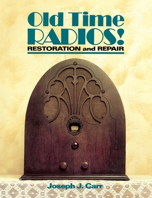 Old Time Radios! Restoration and Repair by Carr, Joseph