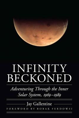 Infinity Beckoned: Adventuring Through the Inner Solar System, 1969-1989 by Gallentine, Jay