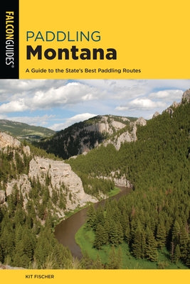 Paddling Montana: A Guide to the State's Best Paddling Routes by Fischer, Kit