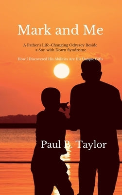Mark and Me: A Father's Life-Changing Odyssey Beside a Son With Down Syndrome - How I Discovered His Disabilities Are His Unique Gi by Taylor, Paul