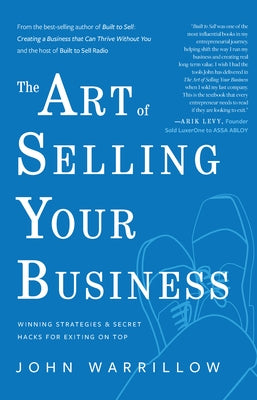 The Art of Selling Your Business: Winning Strategies & Secret Hacks for Exiting on Top by Warrillow, John