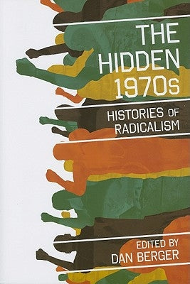 The Hidden 1970s: Histories of Radicalism by Berger, Dan