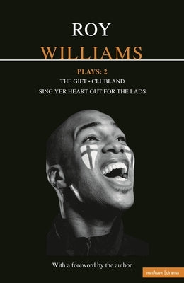 Williams Plays: 2: Sing Yer Heart Out for the Lads; Clubland; The Gift by Williams, Roy