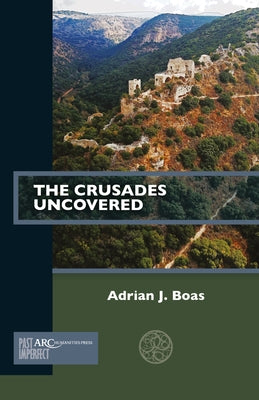 The Crusades Uncovered by Boas, Adrian