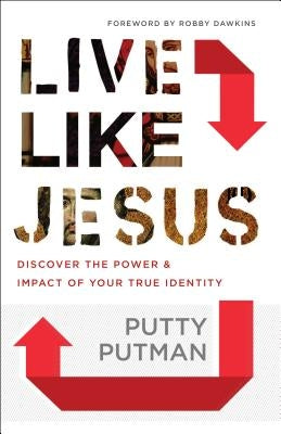 Live Like Jesus: Discover the Power and Impact of Your True Identity by Putman, Putty