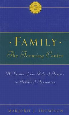 Family the Forming Center: A Vision of the Role of Family in Spiritual Formation by Thompson, Marjorie J.