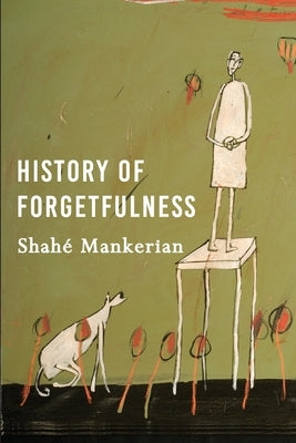 History of Forgetfulness by Mankerian, Shahe