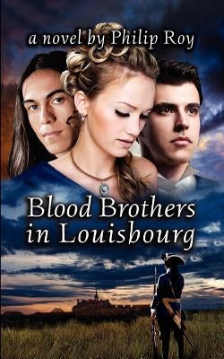 Blood Brothers in Louisbourg by Roy, Philip
