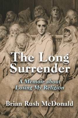 The Long Surrender: A Memoir about Losing My Religion by McDonald, Brian Rush