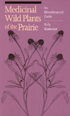 Medicinal Wild Plants of the Prairie: An Ethnobotanical Guide by Kindscher, Kelly