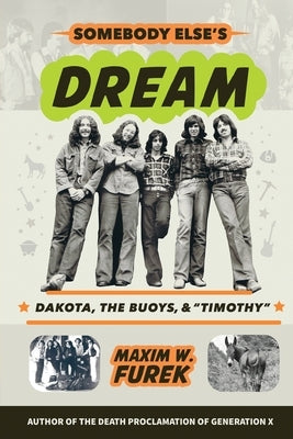 Somebody Else's Dream: Dakota, the Buoys, & Timothy by Furek, Maxim W.