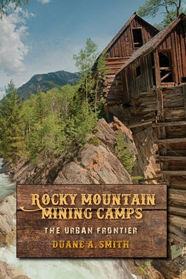 Rocky Mountain Mining Camps: The Urban Frontier by Smith, Duane a.