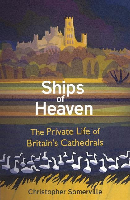 Ships of Heaven: The Private Life of Britain's Cathedrals by Somerville, Christopher