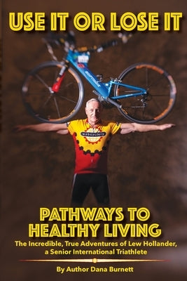 Use It or Lose It: Pathways to Healthy Living by Burnett, Dana