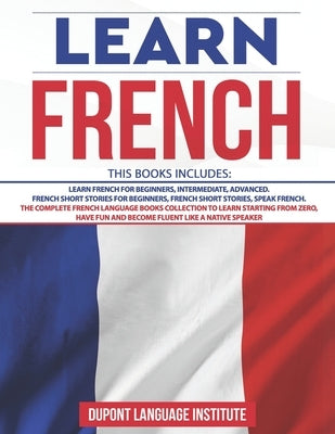 Learn French: 6 Books in 1: The Complete French Language Books Collection to Learn Starting from Zero, Have Fun and Become Fluent li by Language Institute, DuPont