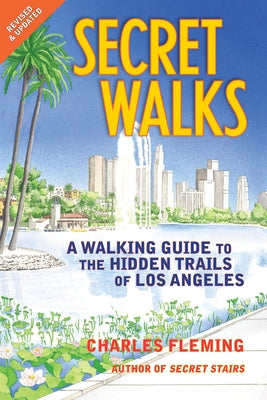 Secret Walks: A Walking Guide to the Hidden Trails of Los Angeles (Revised September 2020) by Fleming, Charles