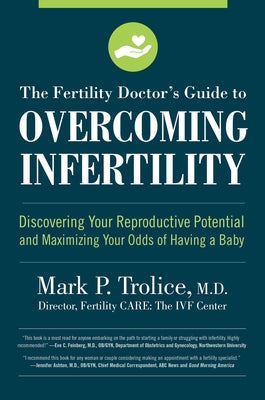 The Fertility Doctor's Guide to Overcoming Infertility: Discovering Your Reproductive Potential and Maximizing Your Odds of Having a Baby by Trolice, Mark P.