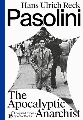 Pasolini: The Apocalyptic Anarchist by Reck, Hans Ulrich