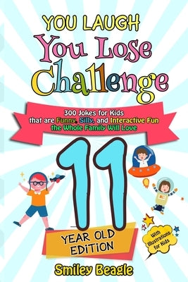 You Laugh You Lose Challenge - 11-Year-Old Edition: 300 Jokes for Kids that are Funny, Silly, and Interactive Fun the Whole Family Will Love - With Il by Beagle, Smiley