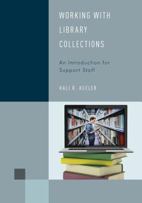 Working with Library Collections: An Introduction for Support Staff by Keeler, Hali R.