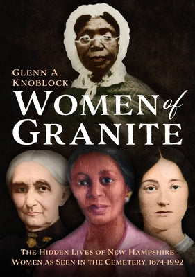 Women of Granite: The Hidden Lives of New Hampshire Women as Seen in the Cemetery, 1674-1992 by Knoblock, Glenn a.