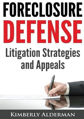 Foreclosure Defense: Litigation Strategies and Appeals by Alderman, Kimberly Laura