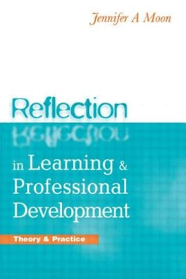 Reflection in Learning and Professional Development: Theory and Practice by Moon, Jennifer A.