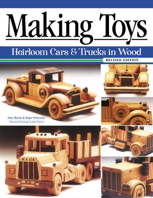 Making Toys, Revised Edition: Heirloom Cars & Trucks in Wood by Martin, Sam