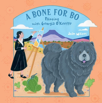 A Bone for Bo: Painting with Georgia O'Keeffe by Waites, Joan