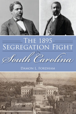 The 1895 Segregation Fight in South Carolina by Fordham, Damon L.