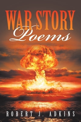 War Story Poems by Adkins, Robert J.