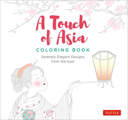 A Touch of Asia Coloring Book: Serenely Elegant Designs from the East by Tuttle Publishing