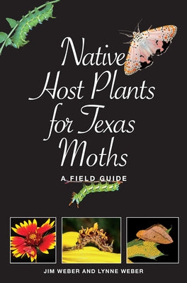 Native Host Plants for Texas Moths: A Field Guide by Weber, Lynne M.