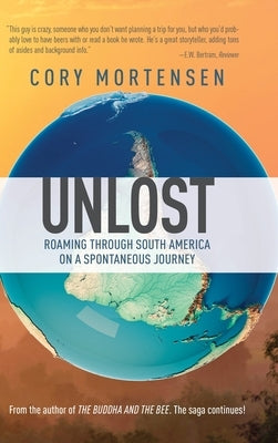 Unlost: Roaming through South America on a Spontaneous Journey: Biking Through America's Forgotten Roadways on a Journey of Di by Mortensen, Cory