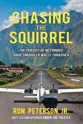 Chasing the Squirrel: The Pursuit of Notorious Drug Smuggler Wally Thrasher by Peterson, Ron, Jr.