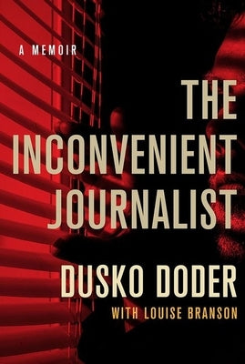The Inconvenient Journalist: A Memoir by Doder, Dusko