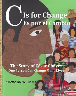 C is for Change: The story of Cesar Chavez by Williams, Arlene a. R.