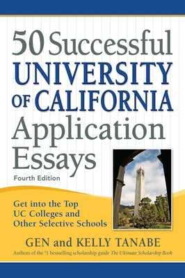 50 Successful University of California Application Essays: Get Into the Top Uc Colleges and Other Selective Schools by Tanabe, Gen
