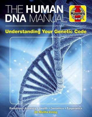 The Human DNA Manual: Understanding Your Genetic Code: Evolution * Ancestry * Health * Genomics * Epigenetics by Irving, Melita