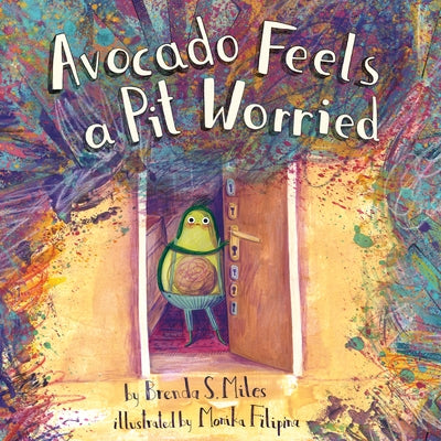 Avocado Feels a Pit Worried: A Story about Facing Your Fears by Miles, Brenda S.