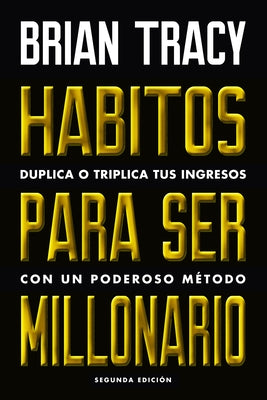 Hábitos Para Ser Millonario (Million Dollar Habits Spanish Edition): Duplica O Triplica Tus Ingresos Con Un Poderoso Método by Tracy, Brian