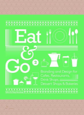 Eat & Go 2: Branding and Design for Cafés, Restaurants, Drink Shops, Dessert Shops & Bakeries by Shaoqiang, Wang