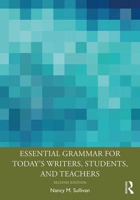 Essential Grammar for Today's Writers, Students, and Teachers by Sullivan, Nancy M.