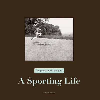 Jacques Henri Lartigue: A Sporting Life by Lartigue, Jacques Henri