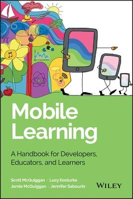 Mobile Learning: A Handbook for Developers, Educators, and Learners by McQuiggan, Scott