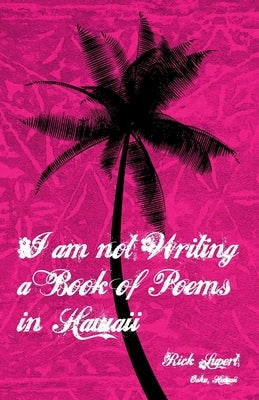 I Am Not Writing a Book of Poems in Hawaii by Lupert, Rick