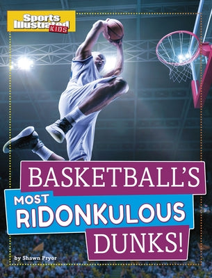 Basketball's Most Ridonkulous Dunks! by Pryor, Shawn