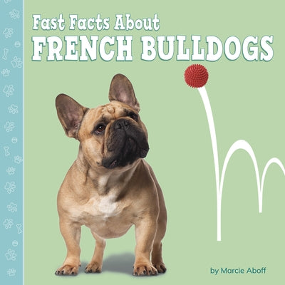Fast Facts about French Bulldogs by Aboff, Marcie