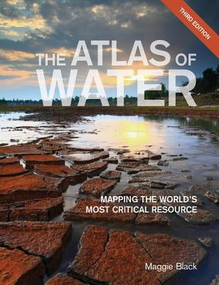 The Atlas of Water: Mapping the World's Most Critical Resource by Black, Maggie