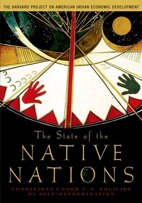 The State of the Native Nations: Conditions Under U.S. Policies of Self-Determination by The Harvard Project on American Indian E